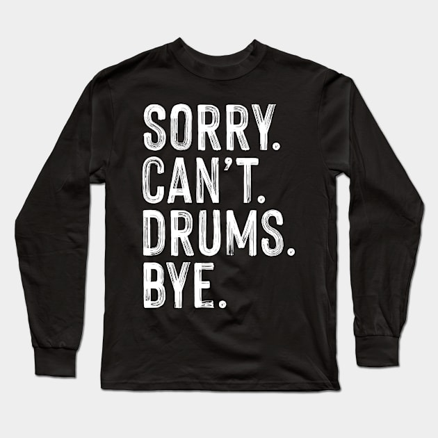 Sorry can't drums bye. Perfect present for mom dad friend him or her Long Sleeve T-Shirt by SerenityByAlex